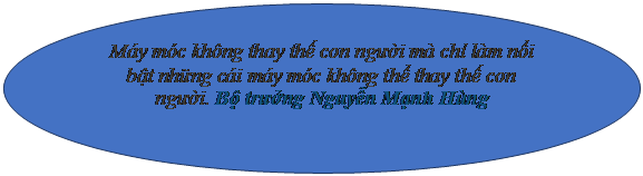 Oval: Máy móc không thay thế con người mà chỉ làm nổi bật những cái máy móc không thể thay thế con người. Bộ trưởng Nguyễn Mạnh Hùng

